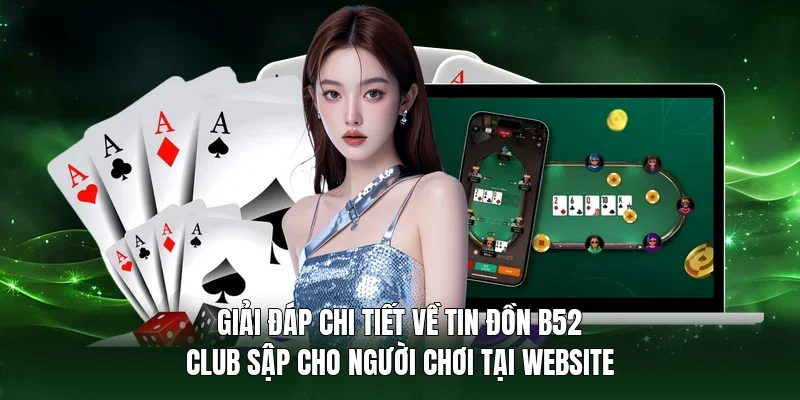 Giải đáp chi tiết về tin đồn B52 Club sập cho người chơi tại website