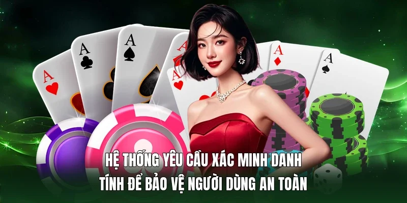 Hệ thống yêu cầu xác minh danh tính để bảo vệ người dùng an toàn