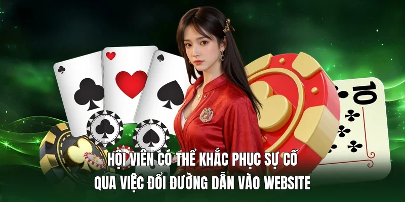 Hội viên có thể khắc phục sự cố qua việc đổi đường dẫn vào website