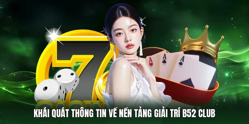 Khái quát thông tin về nền tảng giải trí B52 Club