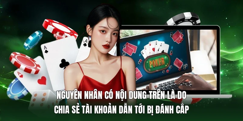 Nguyên nhân có nội dung trên là do chia sẻ tài khoản dẫn tới bị đánh cắp