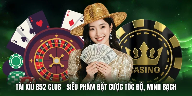 Tài xỉu B52 Club - Siêu phẩm đặt cược tốc độ, minh bạch