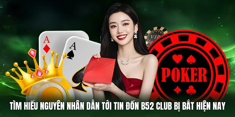 Tìm hiểu nguyên nhân dẫn tới tin đồn B52 Club bị bắt hiện nay
